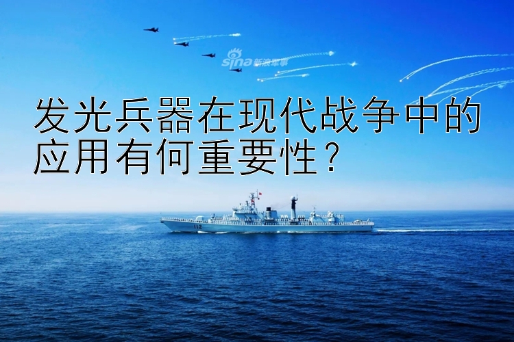 发光兵器在现代战争中的应用有何重要性？