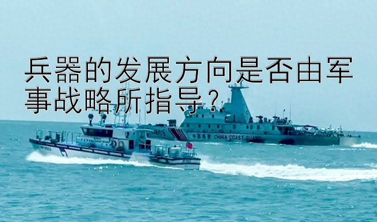 兵器的发展方向是否由军事战略所指导？