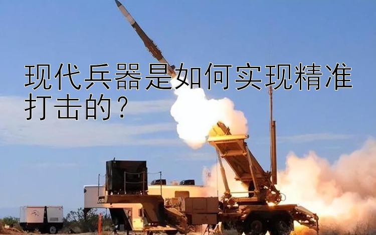 现代兵器是如何实现精准打击的？