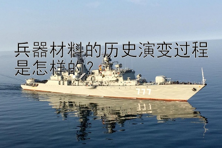 三分pk10直播 兵器材料的历史演变过程是怎样的？