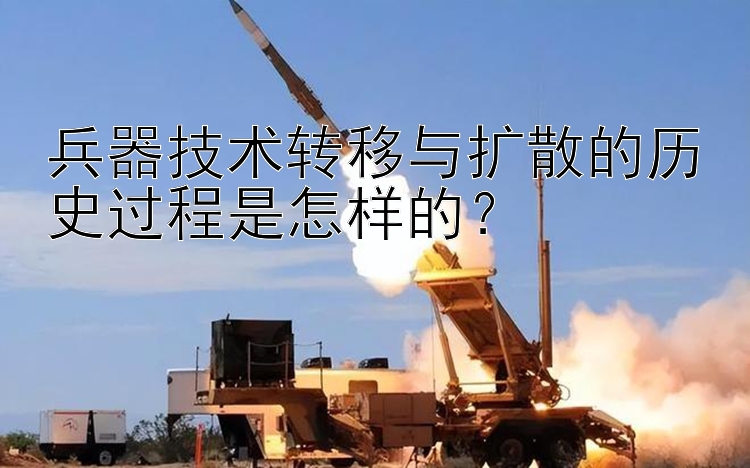 兵器技术转移与扩散的历史过程是怎样的？