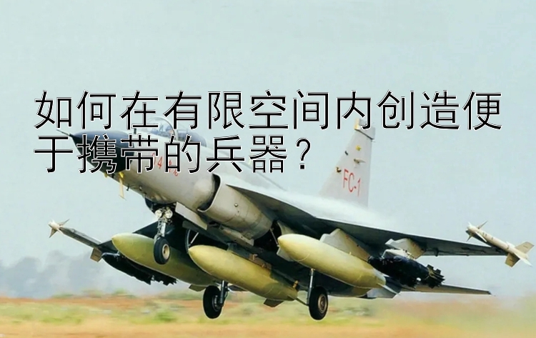 如何在有限空间内创造便于携带的兵器？