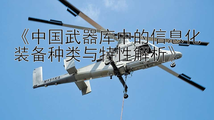 《中国武器库中的信息化装备种类与特性解析》