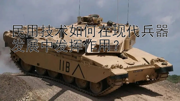 民用技术如何在现代兵器发展中发挥作用？